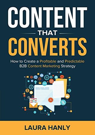Content That Converts: How to Build a Profitable and Predictable B2B Content Marketing Strategy (Kindle Edition)