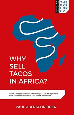 Why Sell Tacos in Africa?: 16 life-changing business strategies you can use anywhere, from the man who turned $400 into $200 million (Kindle Edition)