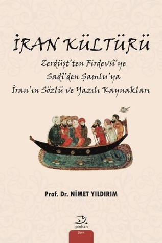İran Kültürü : Zerdüşt'ten Firdevsî'ye Sadî'den Şamlu'ya İran'ın Sözlü ve Yazılı Kaynakları