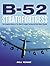 B-52 Stratofortress: The Complete History of the World's Longest Serving and Best Known Bomber