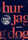 Hur jag dog - och fick klart för mig hur allt hänger ihop by Niklas Ekdal