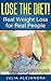 How To Lose Weight: Lose the Diet! Real Weight Loss for Real People: How to lose weight on your terms