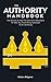 The Authority Handbook: The Ultimate Guide for Connecting with Industry Influencers to Boost Your Profile