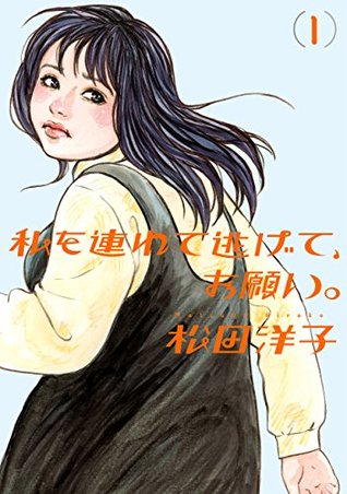 私を連れて逃げて お願い 1 私を連れて逃げて お願い By 松田 洋子