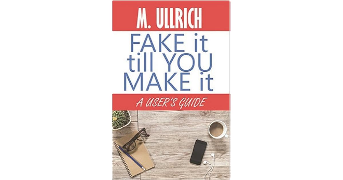 Fake It Till You Make It by M. Ullrich