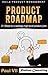 Agile Product Management: Product Roadmap: 21 Steps to setting a high level product plan (scrum, scrum master, agile development, agile software development)