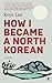How I Became a North Korean by Krys Lee