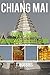 Chiang Mai: The Ultimate Chiang Mai Travel Guide (Chiang Mai Travel Guides, Asia Travel Guides Book 1)