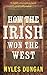 How the Irish Won the West by Myles Dungan