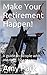 Make Your Retirement Happen!: A guide to people who are over 50