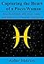 Capturing the Heart of a Pisces Woman: How to Attract, Win Over, Date, and Keep a Pisces Woman Interested