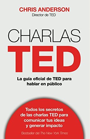 Charlas TED: La guía oficial TED para hablar en público (Deusto) (Spanish Edition)