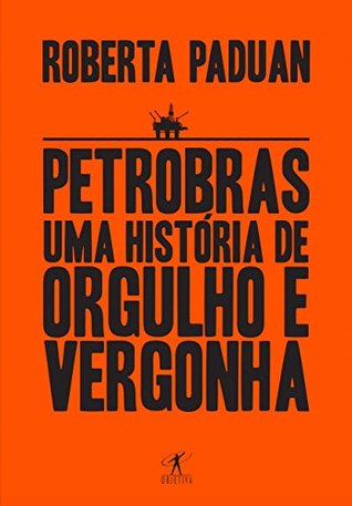 Petrobras: Uma história de orgulho e vergonha (Portuguese Edition)