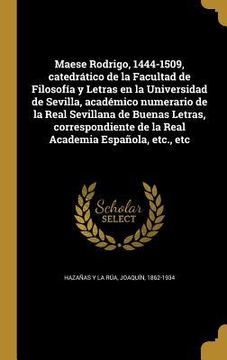 Maese Rodrigo, 1444-1509, catedrático de la Facultad de Filosofía y Letras en la Universidad de Sevilla, académico numerario de la Real Sevillana de ... Española, etc., etc (Spanish Edition)