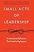 Small Acts of Leadership: 1...