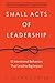 Small Acts of Leadership by G. Shawn Hunter