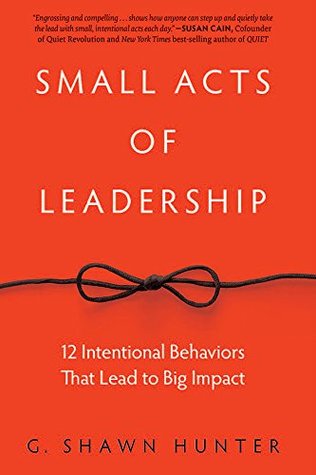 Small Acts of Leadership: 12 Intentional Behaviors That Lead to Big Impact (Kindle Edition)
