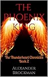 The Phoenix King: The Thunderheart Chronicles Book 2