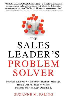 The Sales Leader's Problem Solver: Practical Solutions to Conquer Management Mess-ups, Handle Difficult Sales Reps, and Make the Most of Every Opportunity (Paperback)