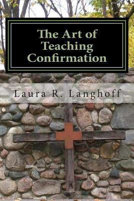 The Art of Teaching Confirmation (Paperback)