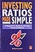 Investing Ratios Made Simple: A Beginner's Guide to the Key Financial Ratios