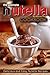 The Ultimate Nutella Cookbook - Delicious and Easy Nutella Recipes: Nutella Snack and Drink Recipes for Lovers of the Chocolate Hazelnut Spread