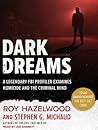 Dark Dreams: A Legendary FBI Profiler Examines Homicide and the Criminal Mind