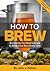 How To Brew: Everything You...