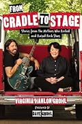 From Cradle to Stage: Stories from the Mothers Who Rocked and Raised Rock Stars