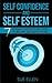 Self Confidence and Self Esteem: 7 Ultimate Secrets on How to become Successful in Life