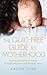 The Guilt-Free Guide To Motherhood: Trusting yourself as a mother, through pregnancy and the baby years.