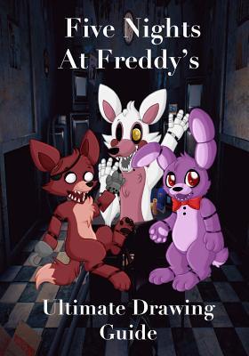 Five Nights at Freddy's Ultimate Drawing Guide: Learn How to Draw Over a Dozen of Your Favorite Characters with Clear and Simple Instructions! Freddy, Foxy, Springtrap and More!