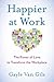 Happier at Work: The Power of Love to Transform the Workplace