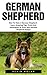 German Shepherd: How To Train A German Shepherd - Learn Amazing Tips, Tricks And Techniques To Train Your German Shepherd Puppy! (German Shepherd Dogs, German Shepherds, German Shepherd Training)