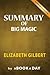 Summary of Big Magic: by Elizabeth Gilbert | Includes Analysis on Big Magic