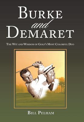 Burke and Demaret: The Wit and Wisdom of Golf's Most Colorful Duo (Hardcover)