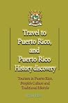 Travel to Puerto Rico, and Puerto Rico History discovery: Tourism in Puerto Rico, People's Culture and Traditional lifestyle Travel to Puerto Rico, and Puerto Rico History discovery: Tourism in Puerto Rico, People's Culture and Traditional lifestyle