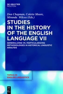 Studies in the History of the English Language VII: Generalizing vs. Particularizing Methodologies in Historical Linguistic Analysis (Topics in English Linguistics [TiEL] Book 94)