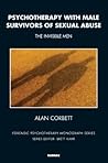 Psychotherapy with Male Survivors of Sexual Abuse: The Invisible Men (The Forensic Psychotherapy Monograph Series) Psychotherapy with Male Survivors of Sexual Abuse: The Invisible Men