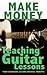 Make Money Teaching Guitar Lessons: Even if You Are Not the Best Player on the Block