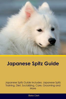 Japanese Spitz Guide Japanese Spitz Guide Includes: Japanese Spitz Training, Diet, Socializing, Care, Grooming, Breeding and More