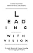 Leading with Vision: The Leader's Blueprint for Creating a Compelling Vision and Engaging the Workforce