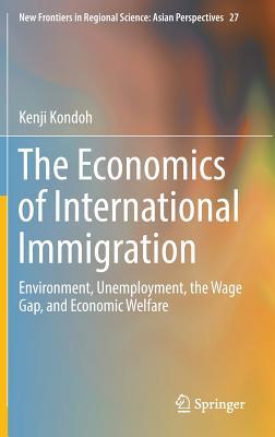 The Economics of International Immigration: Environment, Unemployment, the Wage Gap, and Economic Welfare (New Frontiers in Regional Science: Asian Perspectives, 27)