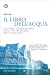 Il libro dell'acqua: La storia straordinaria della più ordinaria delle sostanze