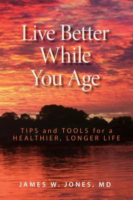 Live Better While You Age: Tips and Tools for a Healthier, Longer Life (Kindle Edition)