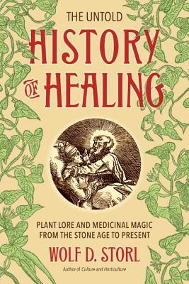 The Untold History of Healing: Plant Lore and Medicinal Magic from the Stone Age to Present (Paperback)