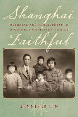 Shanghai Faithful: Betrayal and Forgiveness in a Chinese Christian Family
