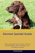 German Spaniel Guide German Spaniel Guide Includes: German Spaniel Training, Diet, Socializing, Care, Grooming, Breeding and More