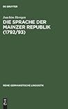Die Sprache der Mainzer Republik (1792/93): Historisch-semantische Untersuchungen zur politischen Kommunikation (Reihe Germanistische Linguistik, 216) (German Edition)