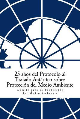 25 años del Protocolo al Tratado Antártico sobre Protección del Medio Ambiente (Spanish Edition)